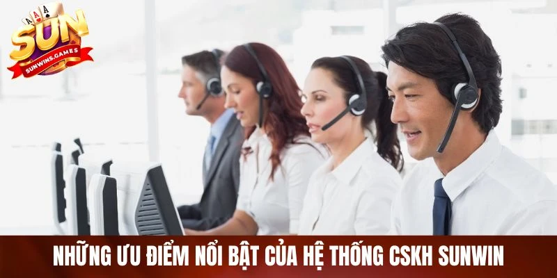 Những ưu điểm nổi bật của hệ thống CSKH SUNWIN